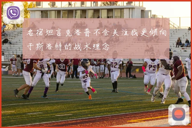 名宿坦言克洛普不会关注我更倾向于斯洛特的战术理念