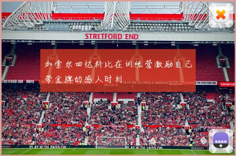 加索尔回忆科比在训练营激励自己带金牌的感人时刻