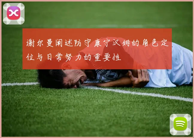 谢尔曼阐述防守康宁汉姆的角色定位与日常努力的重要性